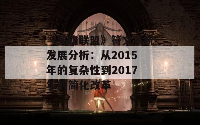 《英雄联盟》符文系统发展分析：从2015年的复杂性到2017年的简化改革