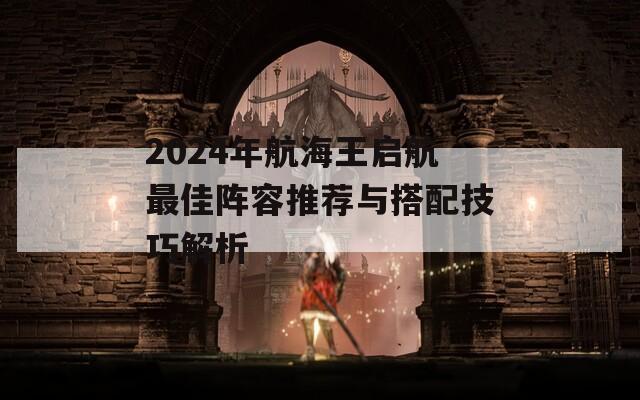 2024年航海王启航最佳阵容推荐与搭配技巧解析