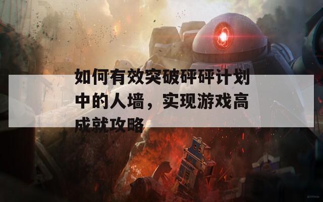 如何有效突破砰砰计划中的人墙，实现游戏高成就攻略