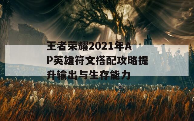 王者荣耀2021年AP英雄符文搭配攻略提升输出与生存能力