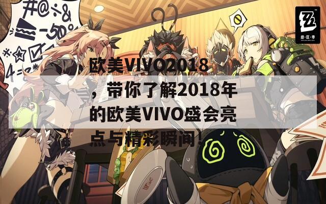 欧美VIVO2018，带你了解2018年的欧美VIVO盛会亮点与精彩瞬间！