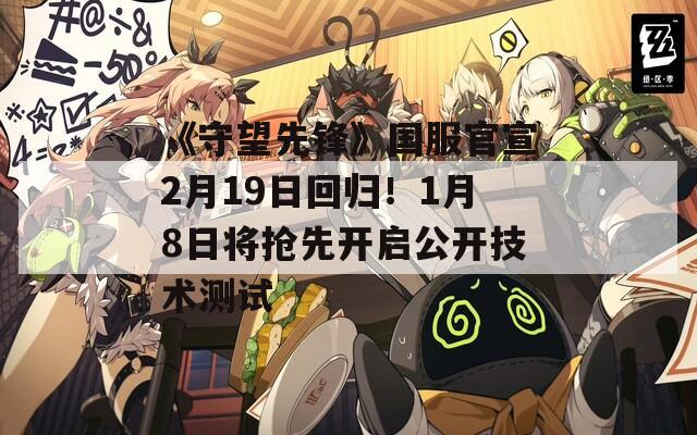 《守望先锋》国服官宣2月19日回归！1月8日将抢先开启公开技术测试