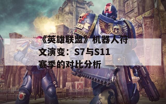 《英雄联盟》机器人符文演变：S7与S11赛季的对比分析