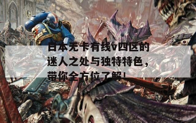 日本无卡有线v四区的迷人之处与独特特色，带你全方位了解！