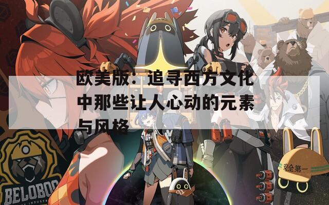 欧美版：追寻西方文化中那些让人心动的元素与风格