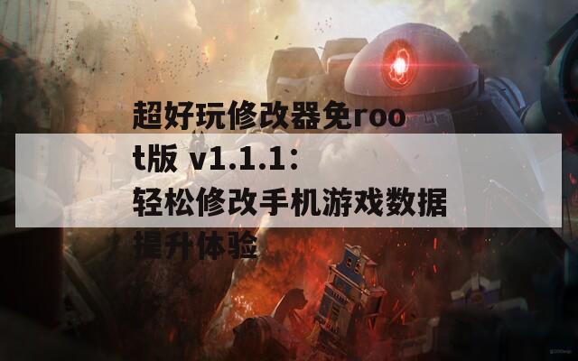 超好玩修改器免root版 v1.1.1：轻松修改手机游戏数据提升体验