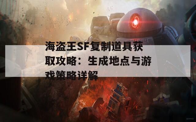 海盗王SF复制道具获取攻略：生成地点与游戏策略详解