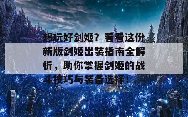 想玩好剑姬？看看这份新版剑姬出装指南全解析，助你掌握剑姬的战斗技巧与装备选择！