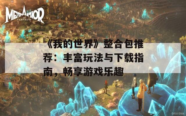 《我的世界》整合包推荐：丰富玩法与下载指南，畅享游戏乐趣