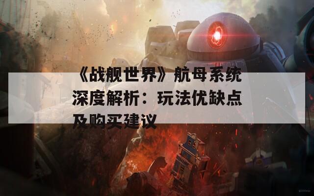 《战舰世界》航母系统深度解析：玩法优缺点及购买建议