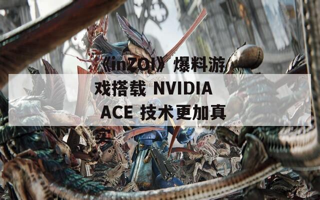 《inZOI》爆料游戏搭载 NVIDIA ACE 技术更加真实