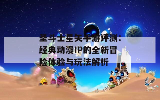 圣斗士星矢手游评测：经典动漫IP的全新冒险体验与玩法解析