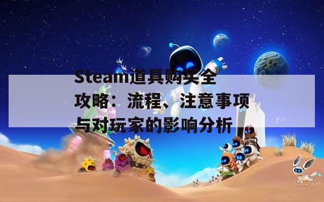 Steam道具购买全攻略：流程、注意事项与对玩家的影响分析