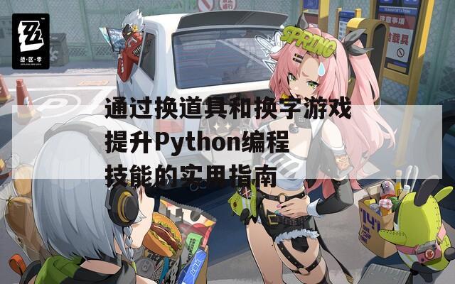 通过换道具和换字游戏提升Python编程技能的实用指南