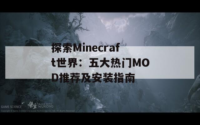 探索Minecraft世界：五大热门MOD推荐及安装指南