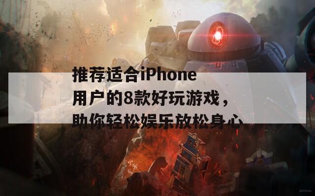 推荐适合iPhone用户的8款好玩游戏，助你轻松娱乐放松身心