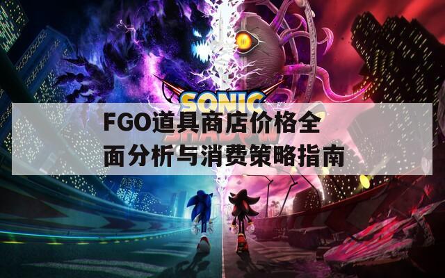 FGO道具商店价格全面分析与消费策略指南