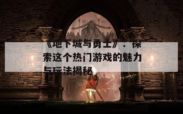 《地下城与勇士》：探索这个热门游戏的魅力与玩法揭秘