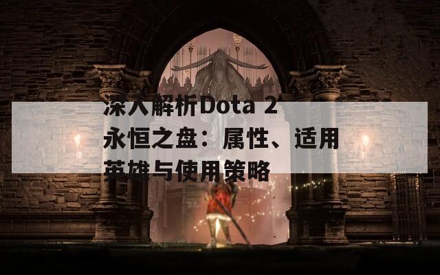 深入解析Dota 2永恒之盘：属性、适用英雄与使用策略