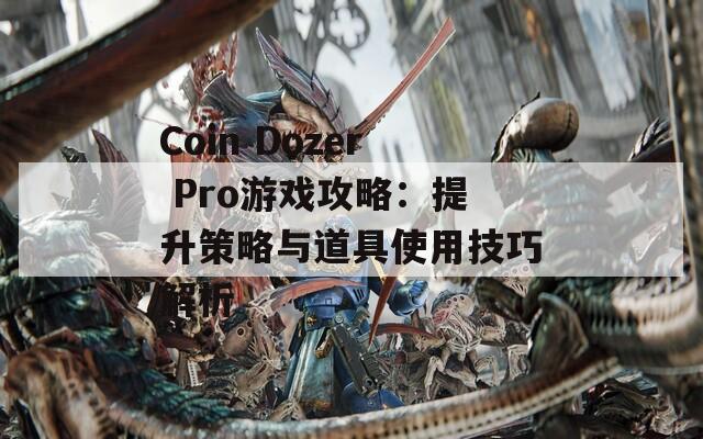 Coin Dozer Pro游戏攻略：提升策略与道具使用技巧解析