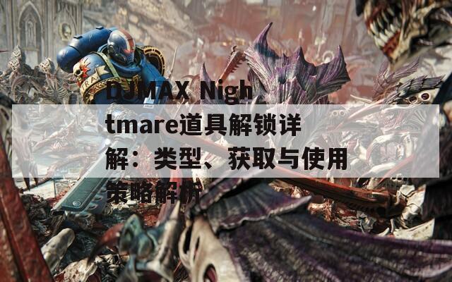 DJMAX Nightmare道具解锁详解：类型、获取与使用策略解析