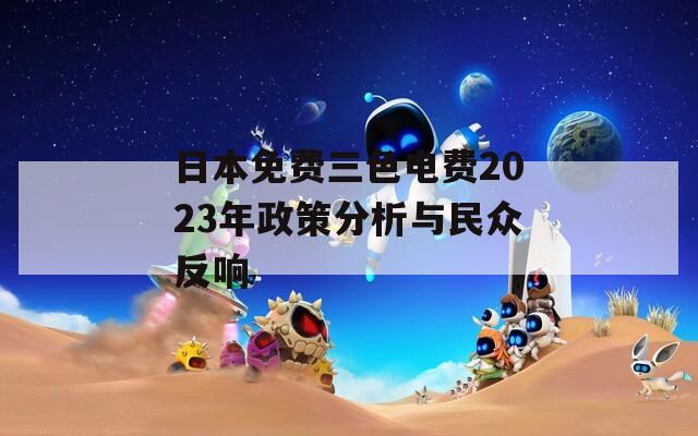 日本免费三色电费2023年政策分析与民众反响