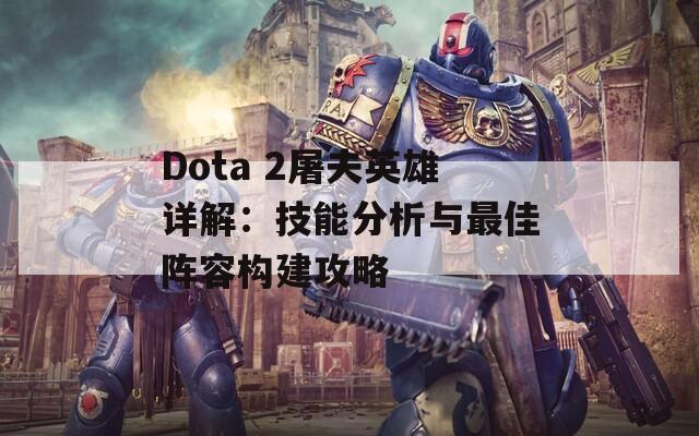 Dota 2屠夫英雄详解：技能分析与最佳阵容构建攻略