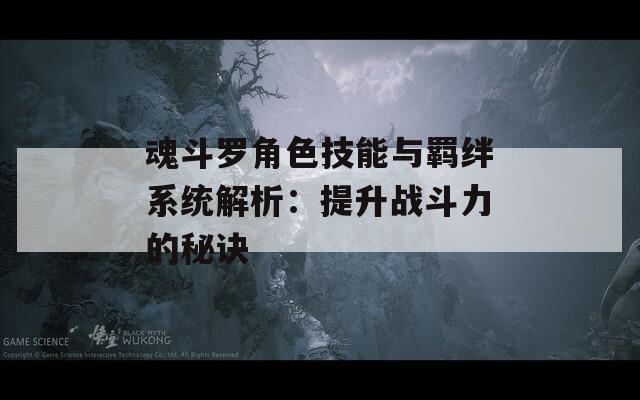 魂斗罗角色技能与羁绊系统解析：提升战斗力的秘诀