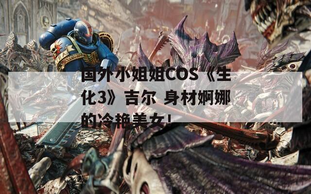 国外小姐姐COS《生化3》吉尔 身材婀娜的冷艳美女！