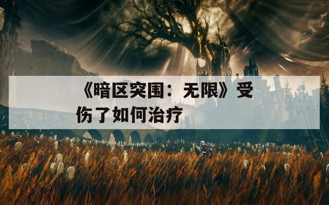 《暗区突围：无限》受伤了如何治疗