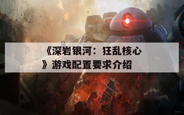 《深岩银河：狂乱核心》游戏配置要求介绍