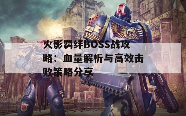 火影羁绊BOSS战攻略：血量解析与高效击败策略分享