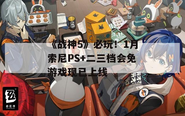 《战神5》必玩！1月索尼PS+二三档会免游戏现已上线